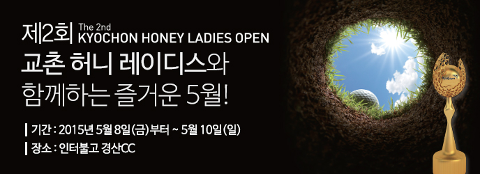 The 2nd KYOCHON HONEY LADIES OPEN
제2회 교촌 허니레이디스와 함께하는 즐거운 5월!
기간: 2015년 5월 8일(금)부터 ~ 5월 10일(일)
장소: 인터불고 경산CC